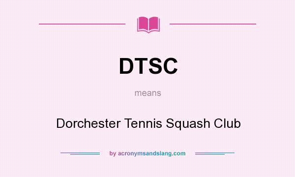 What does DTSC mean? It stands for Dorchester Tennis Squash Club