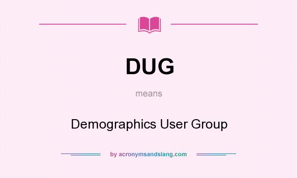 What does DUG mean? It stands for Demographics User Group