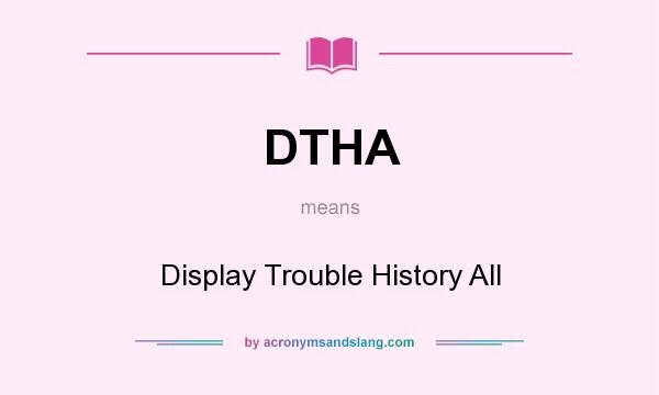 What does DTHA mean? It stands for Display Trouble History All