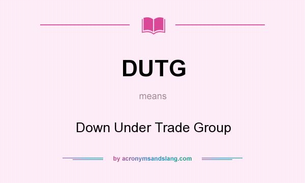 What does DUTG mean? It stands for Down Under Trade Group