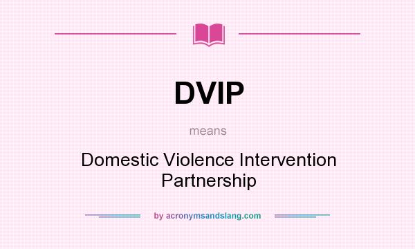 What does DVIP mean? It stands for Domestic Violence Intervention Partnership