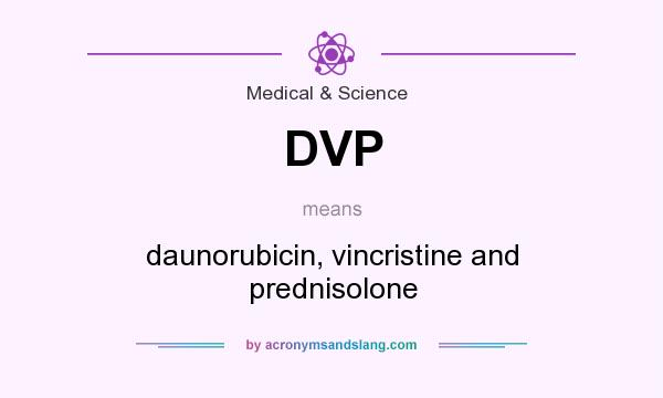 What does DVP mean? It stands for daunorubicin, vincristine and prednisolone
