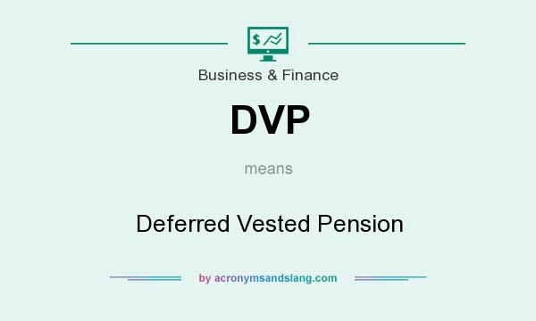What does DVP mean? It stands for Deferred Vested Pension