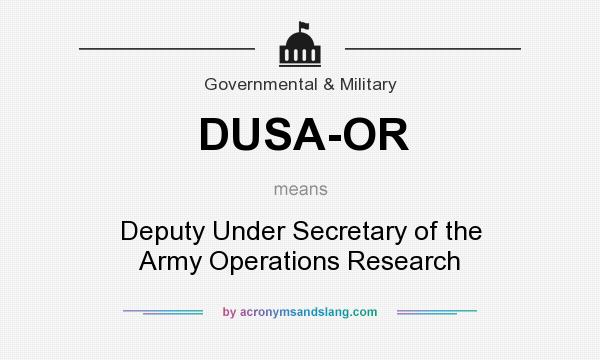 What does DUSA-OR mean? It stands for Deputy Under Secretary of the Army Operations Research