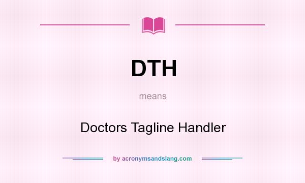 What does DTH mean? It stands for Doctors Tagline Handler