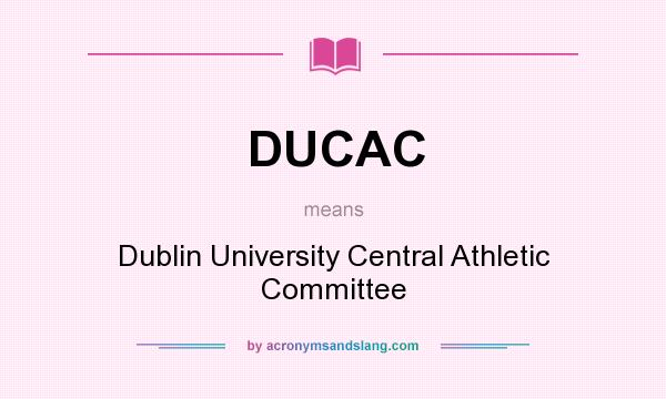 What does DUCAC mean? It stands for Dublin University Central Athletic Committee