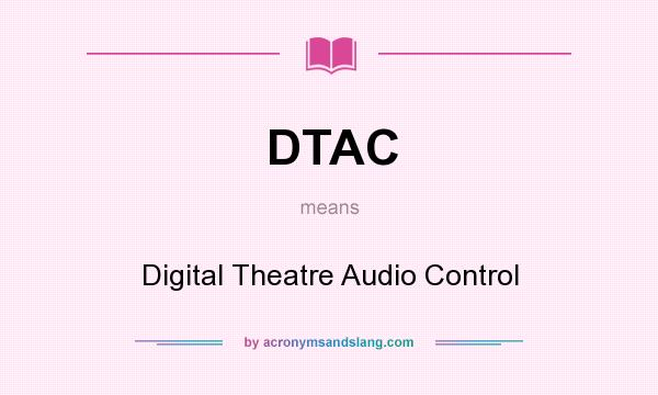 What does DTAC mean? It stands for Digital Theatre Audio Control