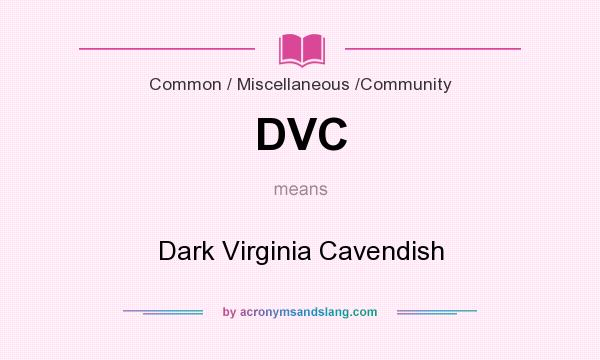 What does DVC mean? It stands for Dark Virginia Cavendish