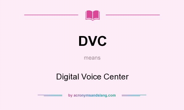What does DVC mean? It stands for Digital Voice Center