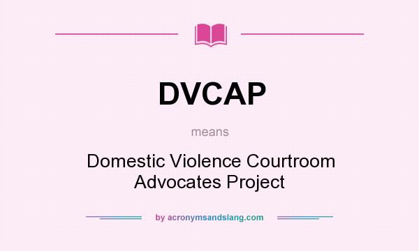 What does DVCAP mean? It stands for Domestic Violence Courtroom Advocates Project