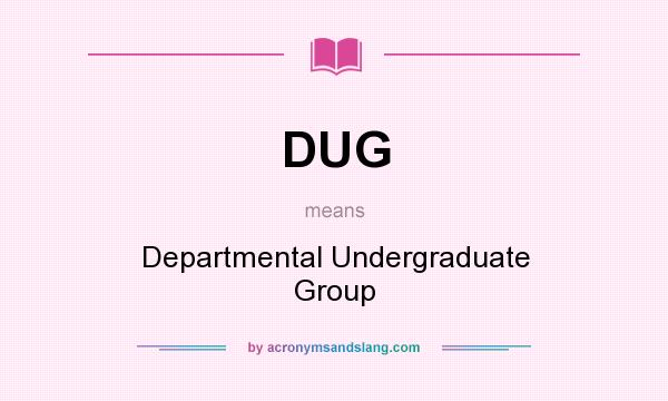 What does DUG mean? It stands for Departmental Undergraduate Group