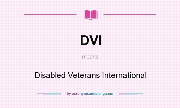 What does DVI mean? It stands for Disabled Veterans International