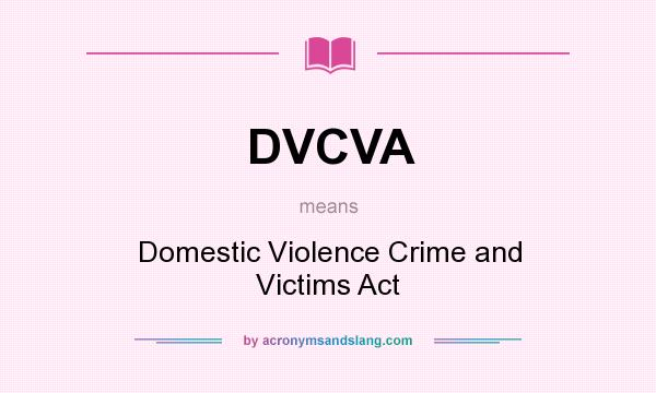 What does DVCVA mean? It stands for Domestic Violence Crime and Victims Act