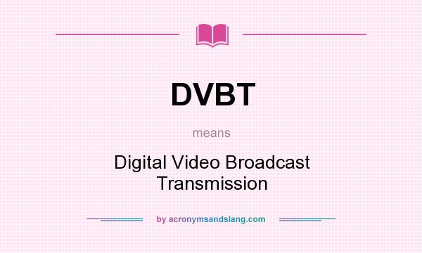 What does DVBT mean? It stands for Digital Video Broadcast Transmission