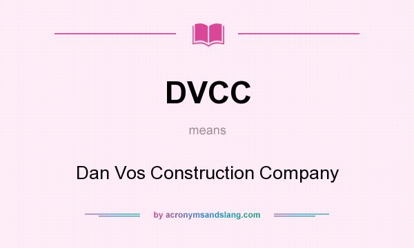 What does DVCC mean? It stands for Dan Vos Construction Company