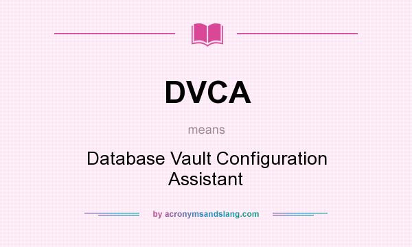 What does DVCA mean? It stands for Database Vault Configuration Assistant