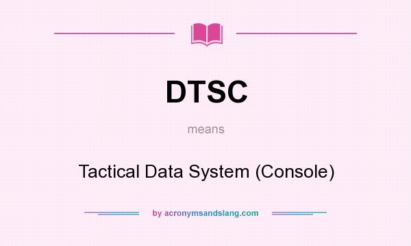 What does DTSC mean? It stands for Tactical Data System (Console)
