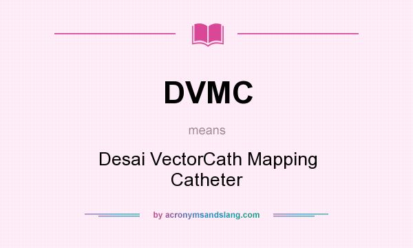 What does DVMC mean? It stands for Desai VectorCath Mapping Catheter