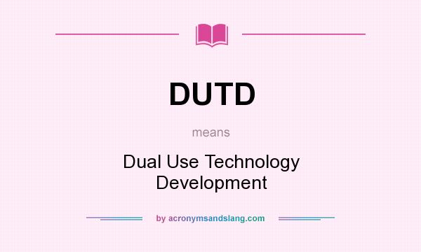 What does DUTD mean? It stands for Dual Use Technology Development