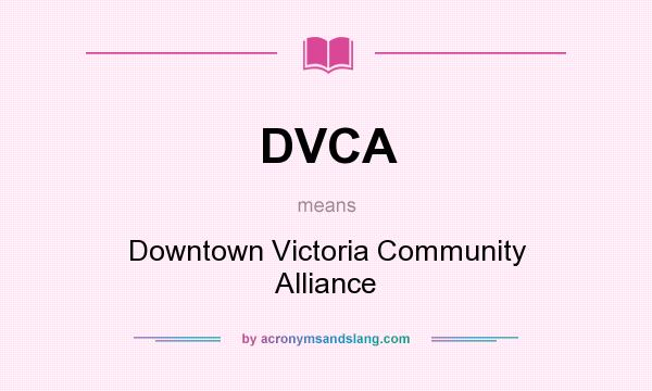 What does DVCA mean? It stands for Downtown Victoria Community Alliance