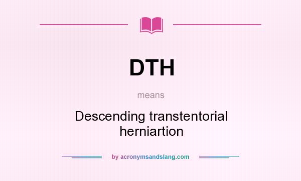 What does DTH mean? It stands for Descending transtentorial herniartion
