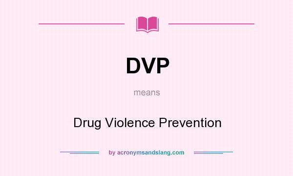 What does DVP mean? It stands for Drug Violence Prevention