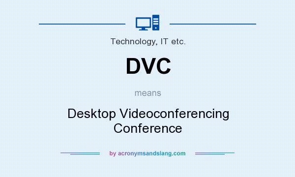 What does DVC mean? It stands for Desktop Videoconferencing Conference