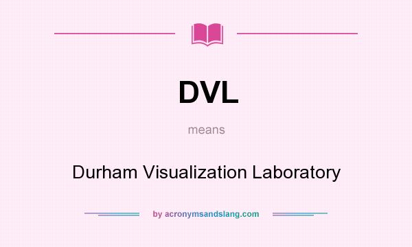 What does DVL mean? It stands for Durham Visualization Laboratory
