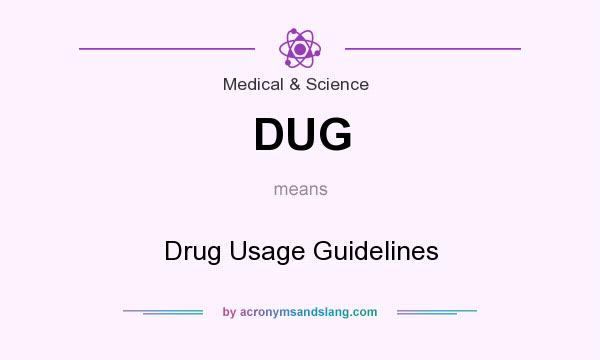 What does DUG mean? It stands for Drug Usage Guidelines