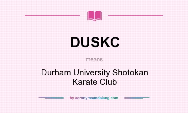What does DUSKC mean? It stands for Durham University Shotokan Karate Club