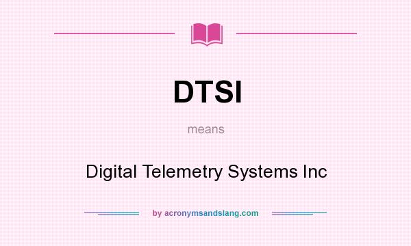 What does DTSI mean? It stands for Digital Telemetry Systems Inc