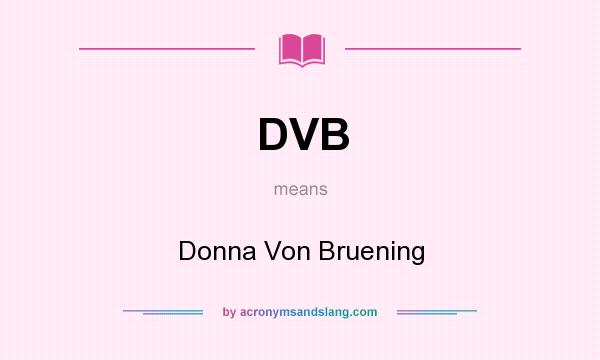 What does DVB mean? It stands for Donna Von Bruening
