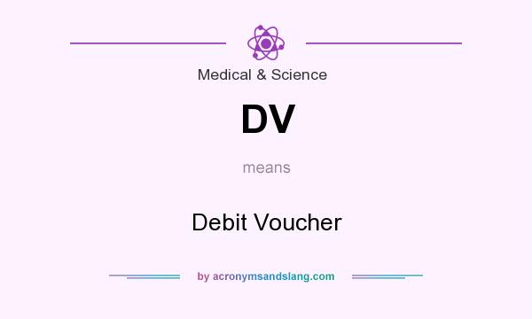 What does DV mean? It stands for Debit Voucher