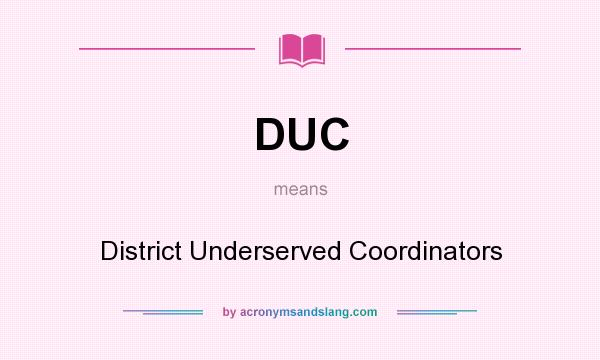 What does DUC mean? It stands for District Underserved Coordinators