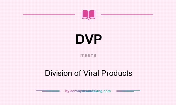 What does DVP mean? It stands for Division of Viral Products