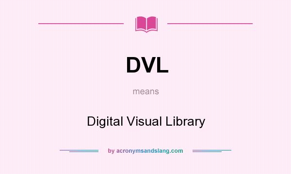 What does DVL mean? It stands for Digital Visual Library