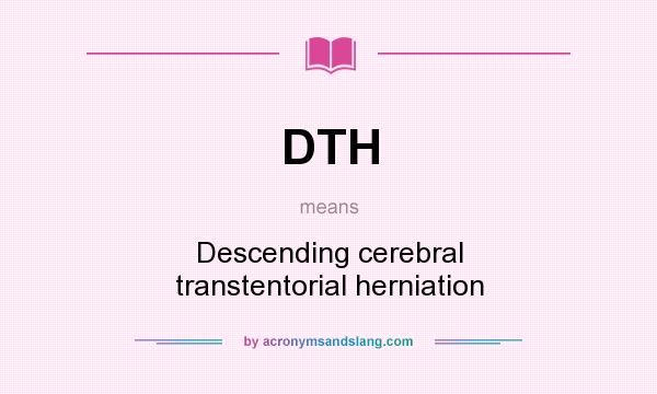 What does DTH mean? It stands for Descending cerebral transtentorial herniation