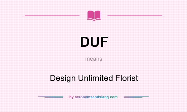 What does DUF mean? It stands for Design Unlimited Florist