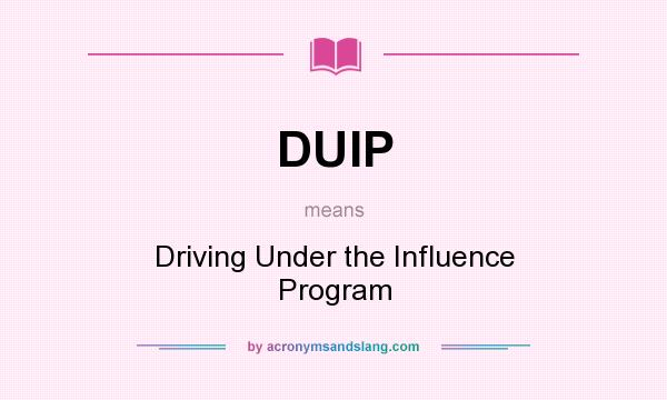 What does DUIP mean? It stands for Driving Under the Influence Program