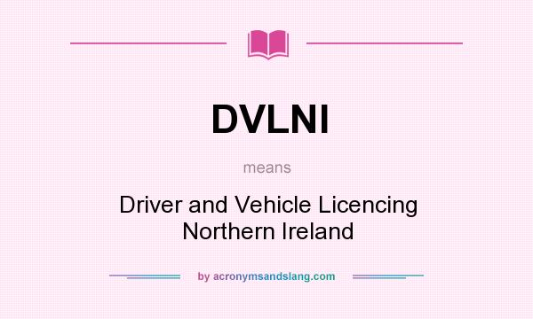 What does DVLNI mean? It stands for Driver and Vehicle Licencing Northern Ireland