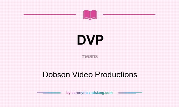 What does DVP mean? It stands for Dobson Video Productions