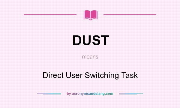 What does DUST mean? It stands for Direct User Switching Task