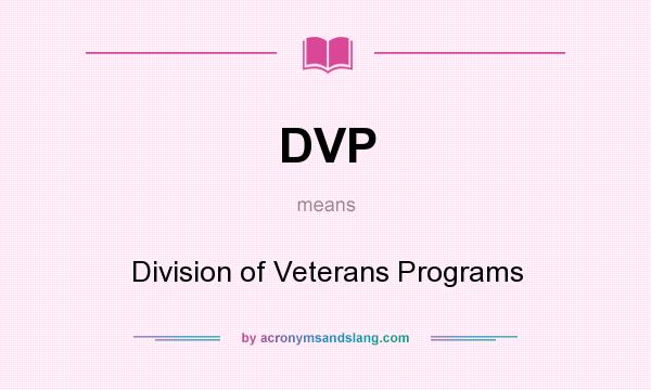 What does DVP mean? It stands for Division of Veterans Programs