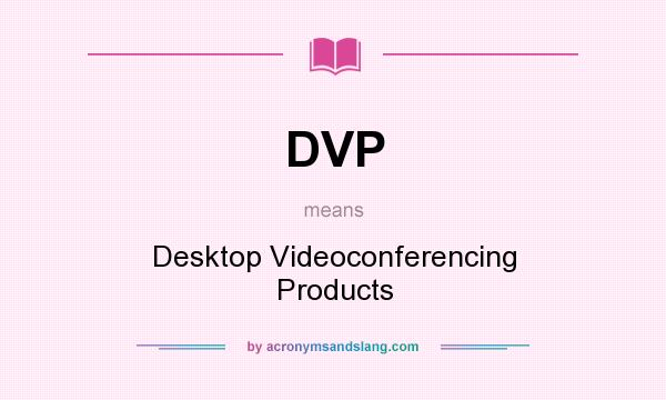 What does DVP mean? It stands for Desktop Videoconferencing Products