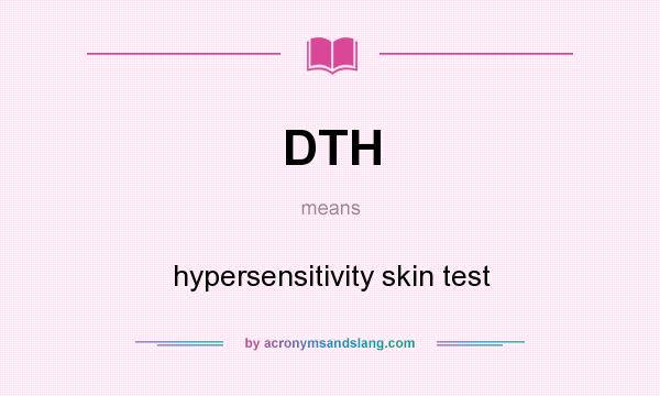 What does DTH mean? It stands for hypersensitivity skin test
