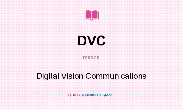 What does DVC mean? It stands for Digital Vision Communications