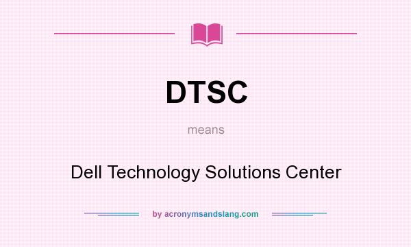 What does DTSC mean? It stands for Dell Technology Solutions Center