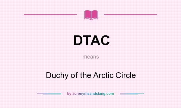 What does DTAC mean? It stands for Duchy of the Arctic Circle