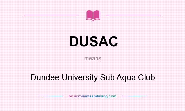 What does DUSAC mean? It stands for Dundee University Sub Aqua Club
