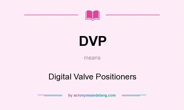 What does DVP mean? It stands for Digital Valve Positioners